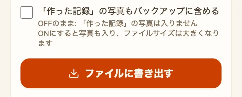 設定のバックアップ画面。「「作った記録」の写真もバックアップに含める」のチェックと説明文の下に、「ファイルに書き出す」のボタンがある