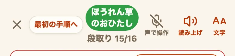段取りの調理中モードの上部。左から✕、「最初の手順へ」のボタン、緑色の「ほうれん草のおひたし」と「段取り 15/16」、「声で操作」「読み上げ」「文字」のボタンが並んでいる